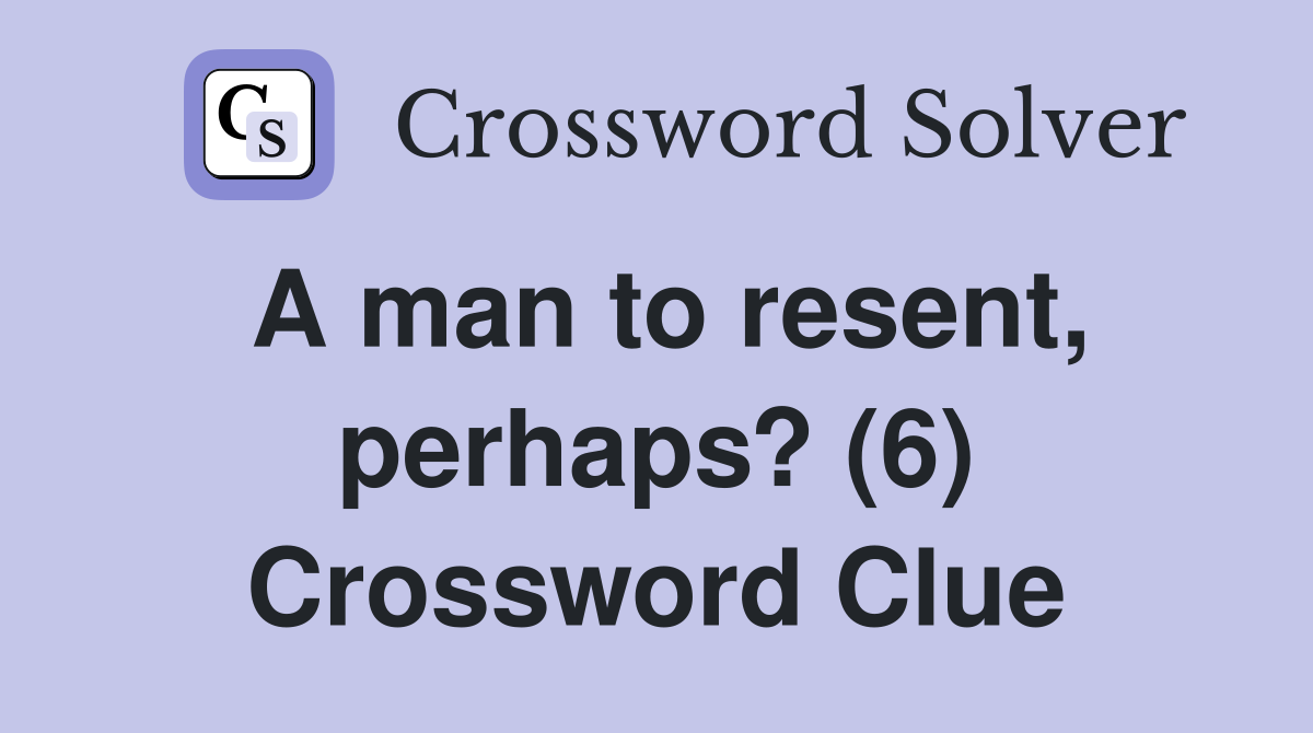 A man to resent, perhaps? (6) Crossword Clue