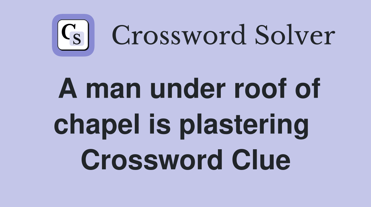 A man under roof of chapel is plastering  Crossword Clue
