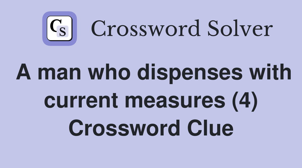 A man who dispenses with current measures (4) Crossword Clue