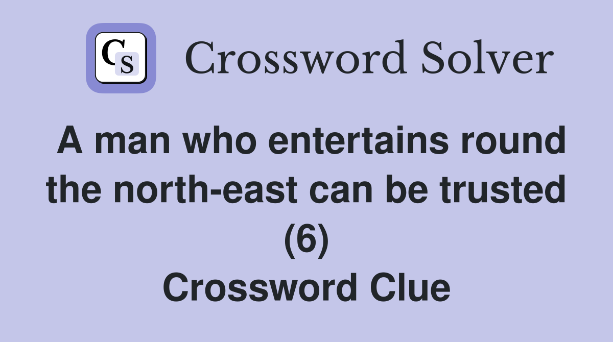 A man who entertains round the north-east can be trusted (6) Crossword Clue