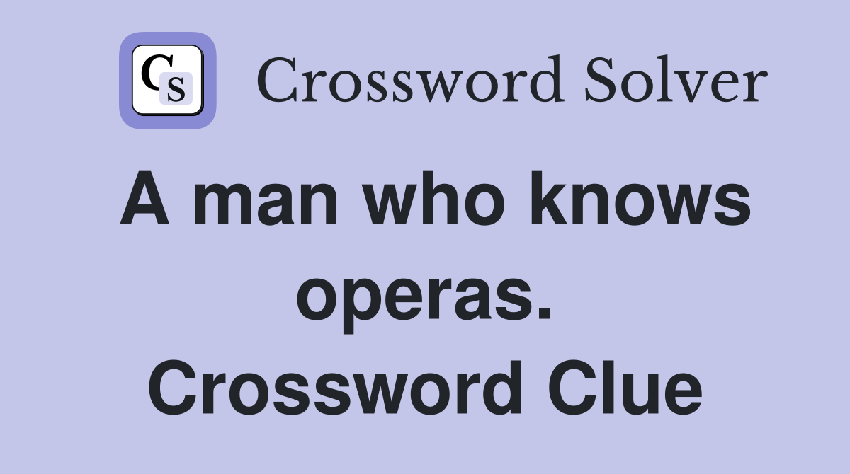 A man who knows operas. Crossword Clue
