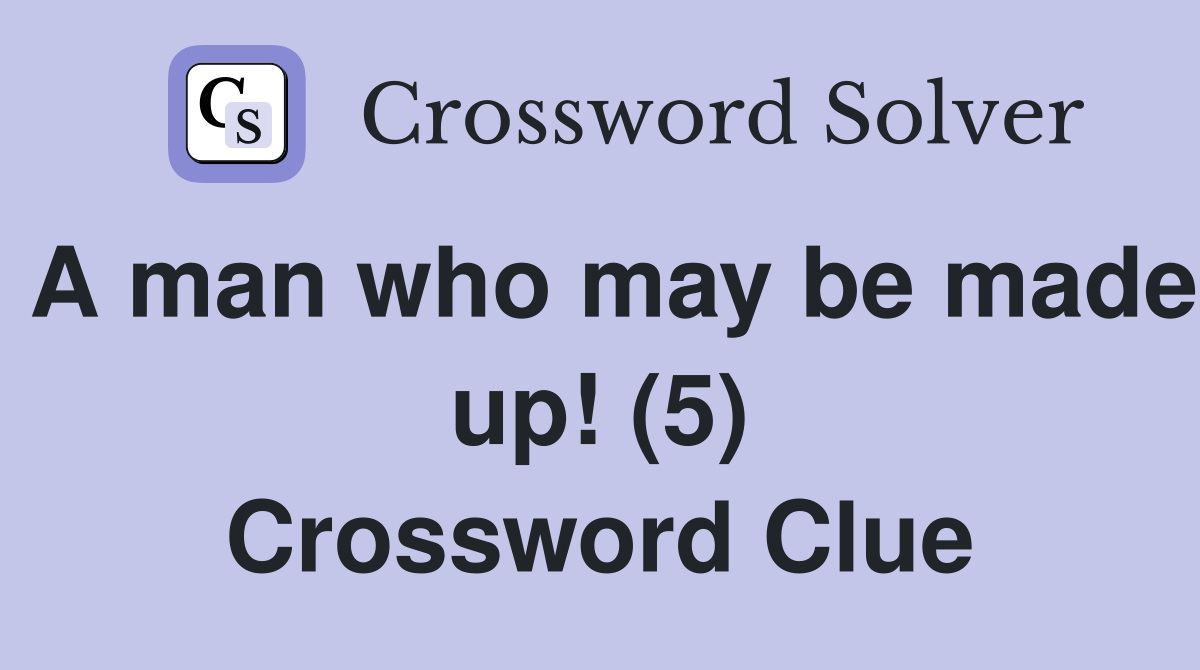 A man who may be made up! (5) Crossword Clue