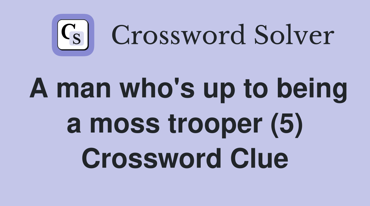 A man who's up to being a moss trooper (5) Crossword Clue