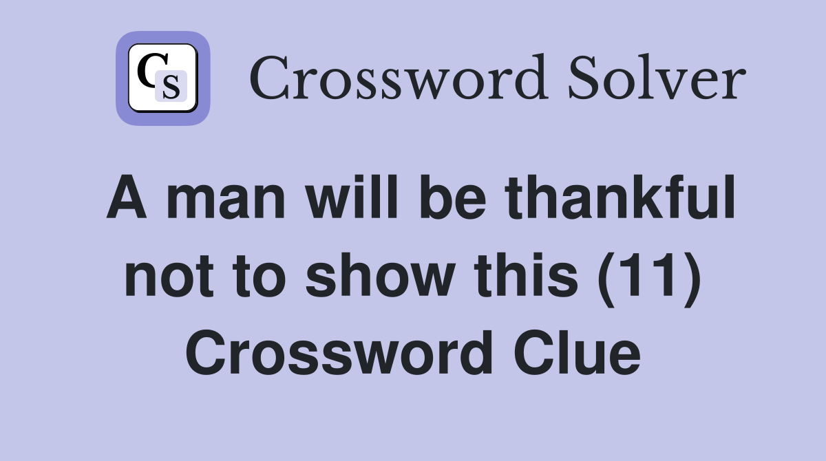 A man will be thankful not to show this (11) Crossword Clue