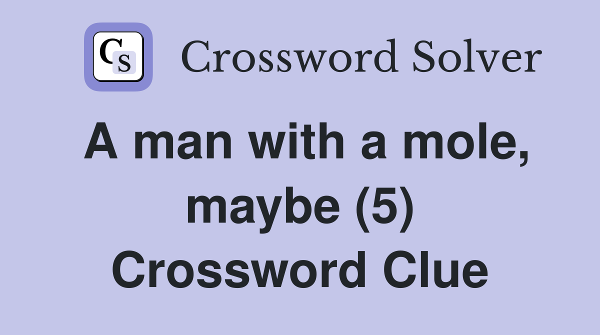 A man with a mole, maybe (5) Crossword Clue