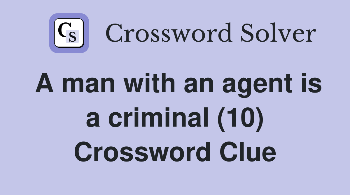 A man with an agent is a criminal (10) Crossword Clue