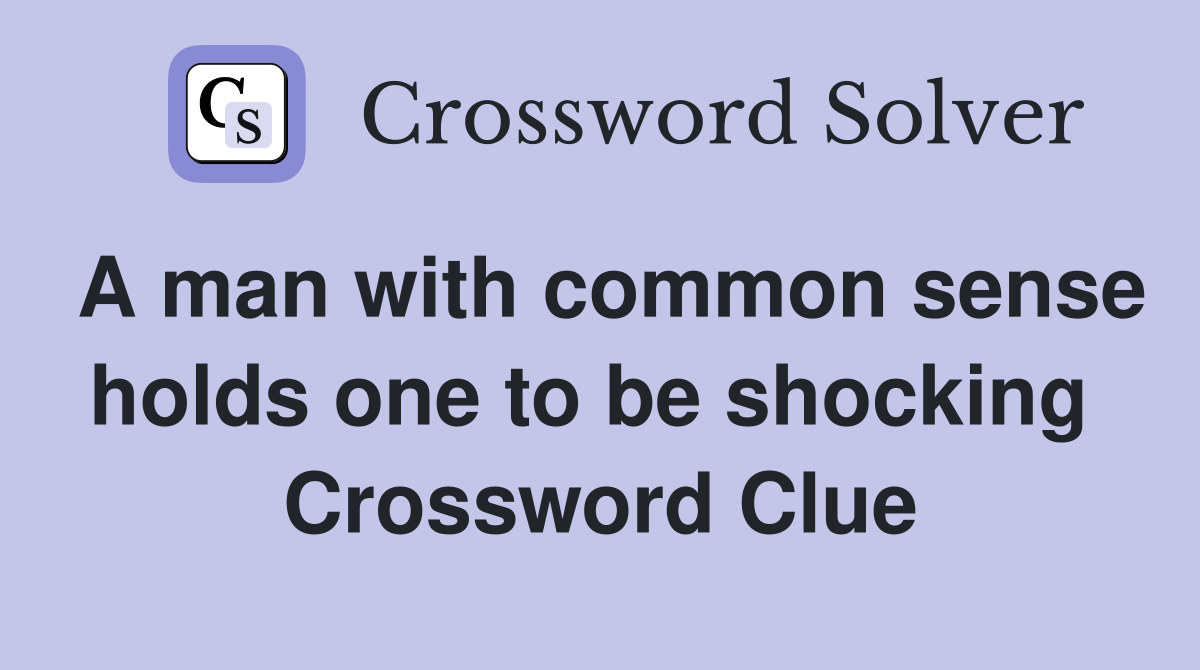 A man with common sense holds one to be shocking  Crossword Clue