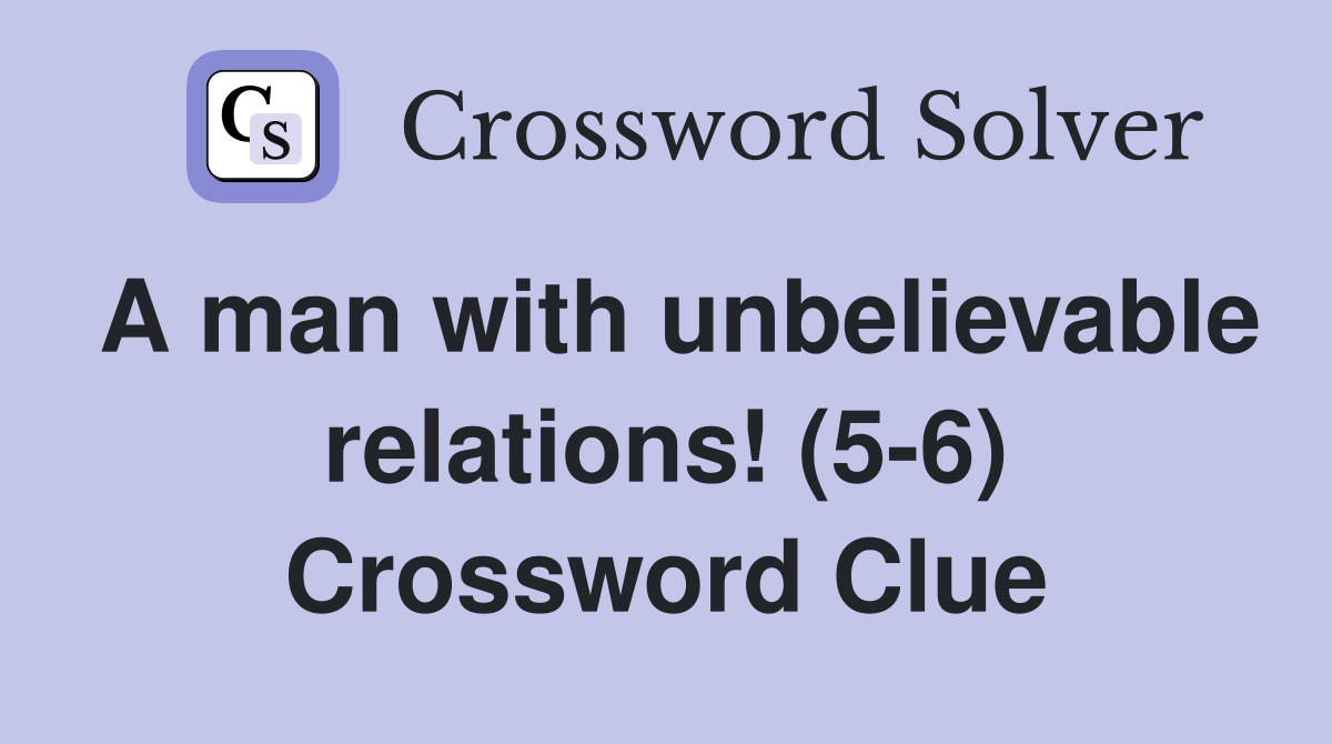 A man with unbelievable relations! (5-6) Crossword Clue
