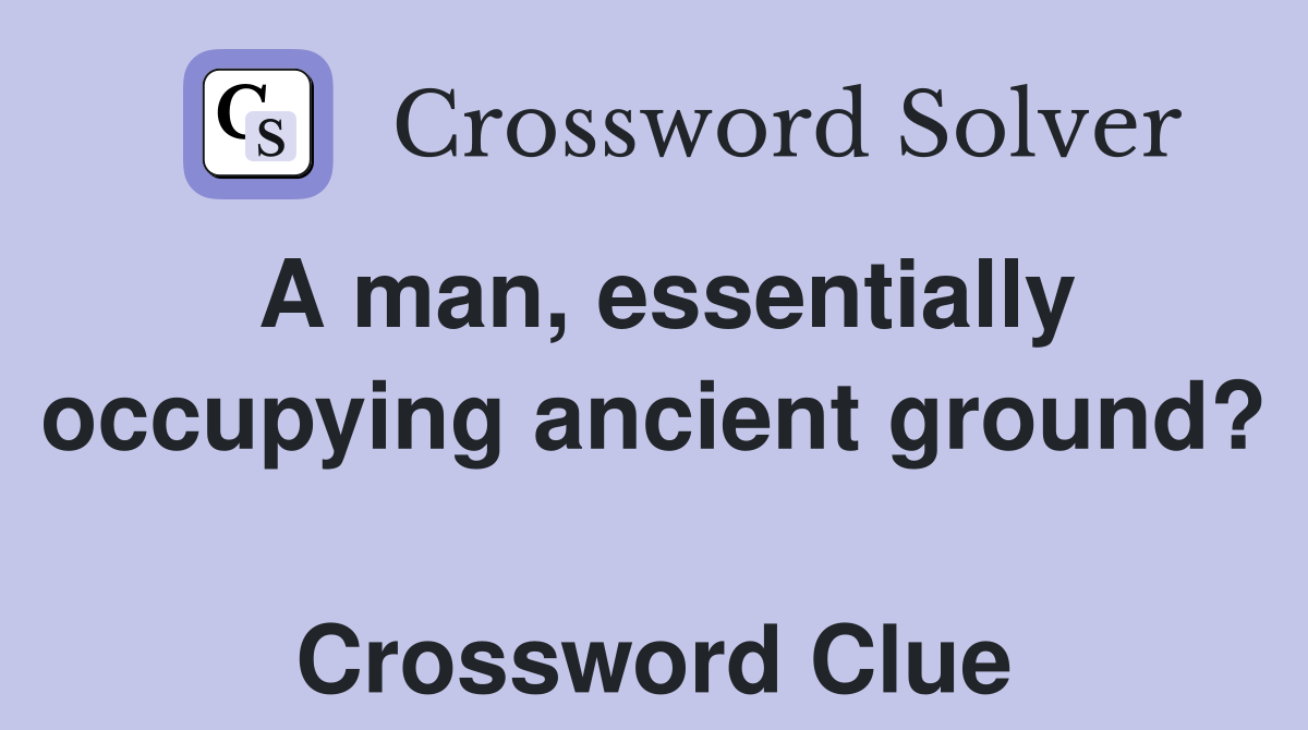 A man, essentially occupying ancient ground?  Crossword Clue