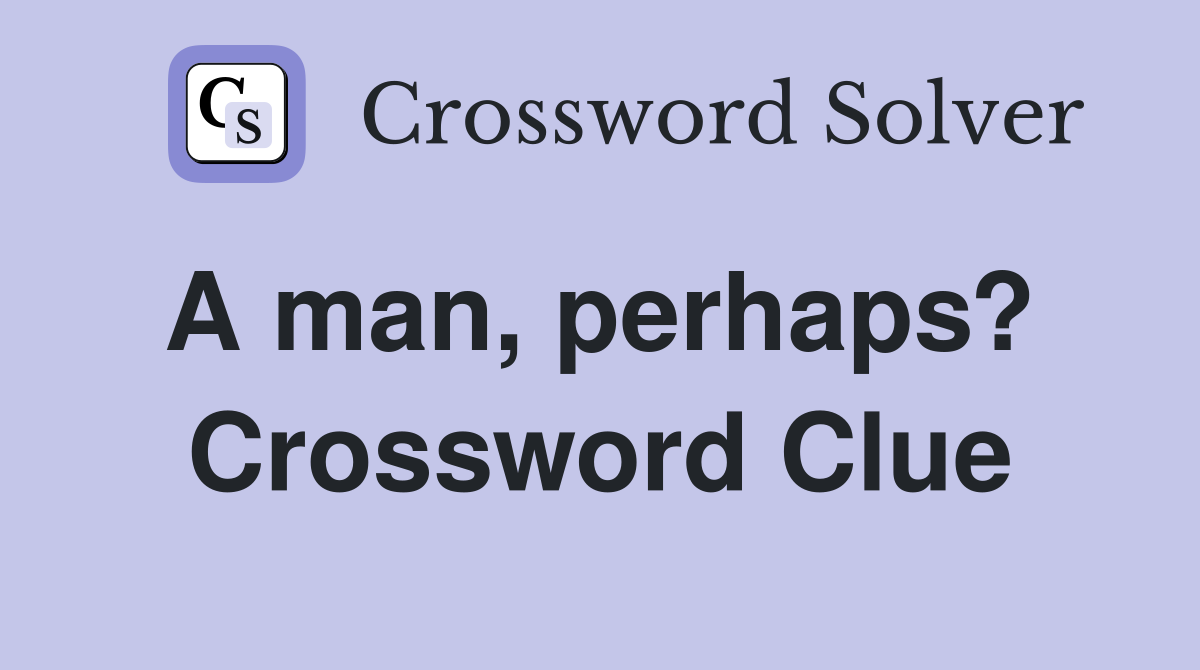 A man, perhaps?  Crossword Clue