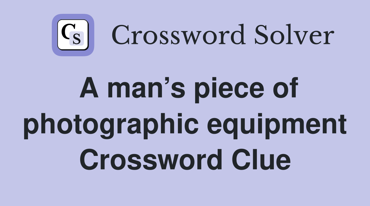 A man’s piece of photographic equipment Crossword Clue