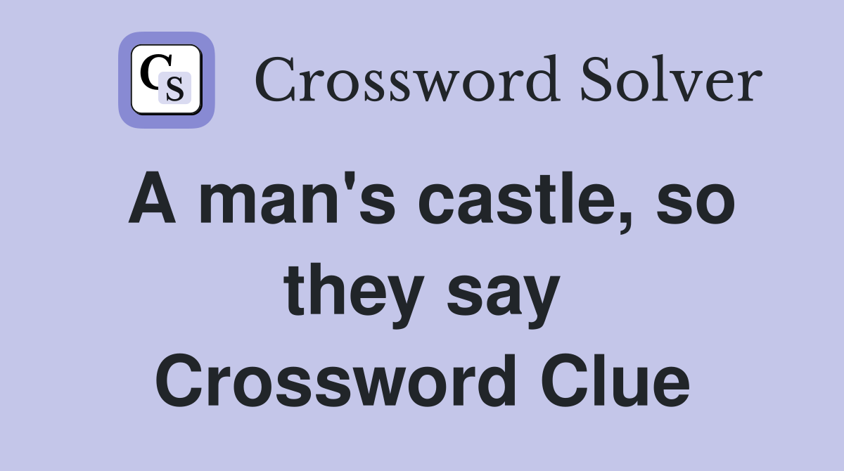 A man's castle, so they say Crossword Clue
