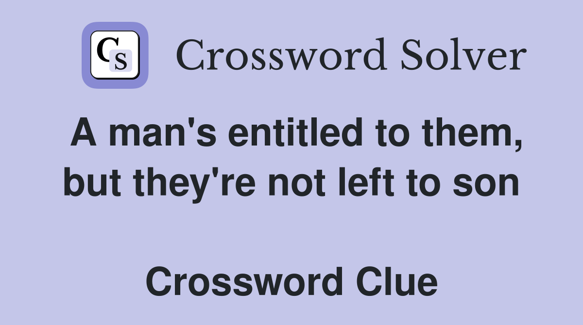 A man's entitled to them, but they're not left to son  Crossword Clue
