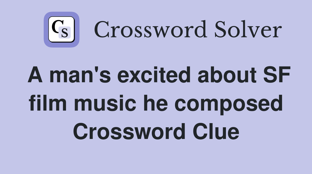 A man's excited about SF film music he composed Crossword Clue