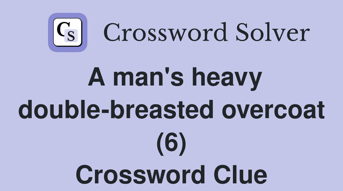 A man's heavy double-breasted overcoat (6) Crossword Clue