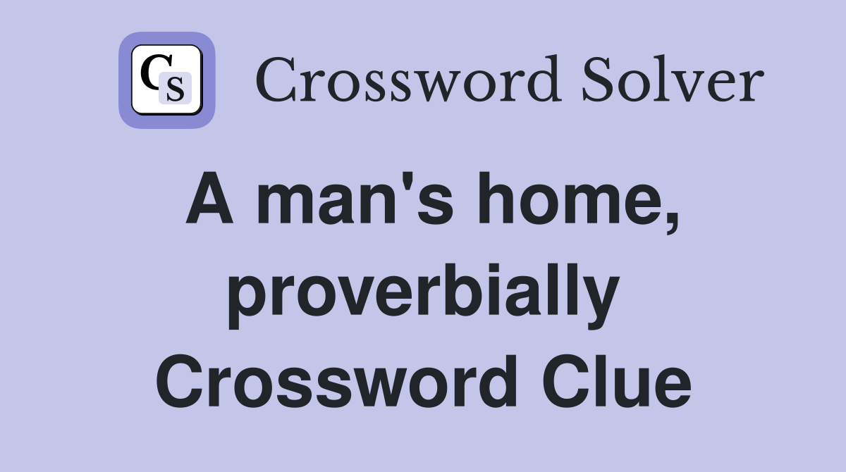 A man's home, proverbially Crossword Clue
