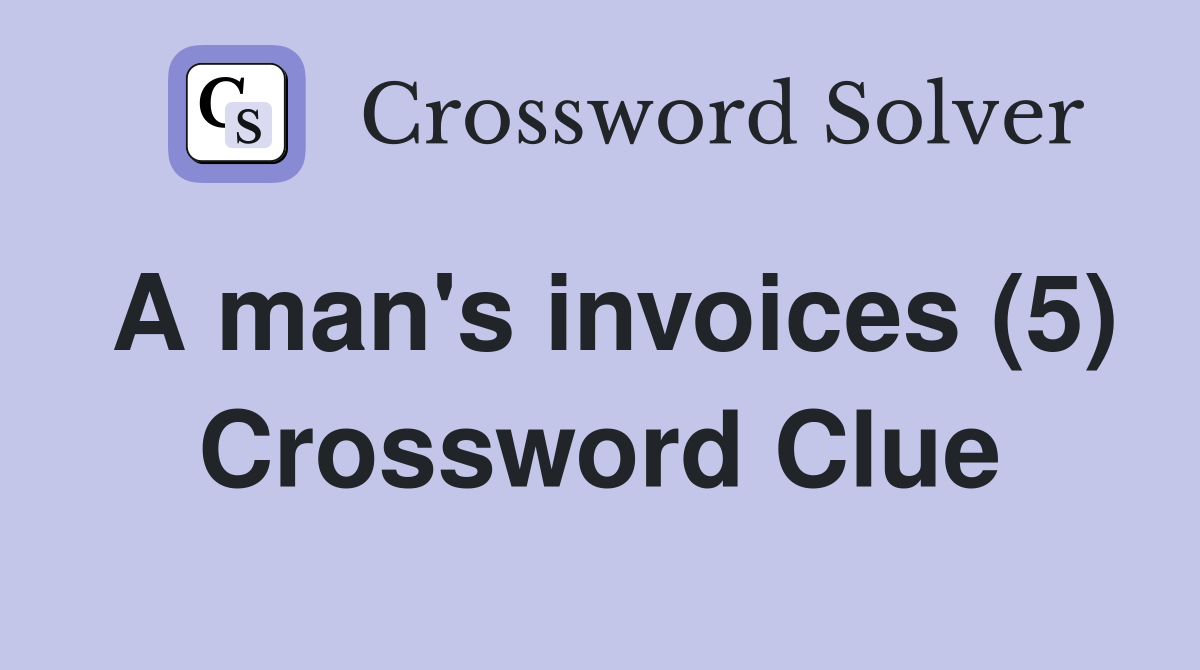 A man's invoices (5) Crossword Clue