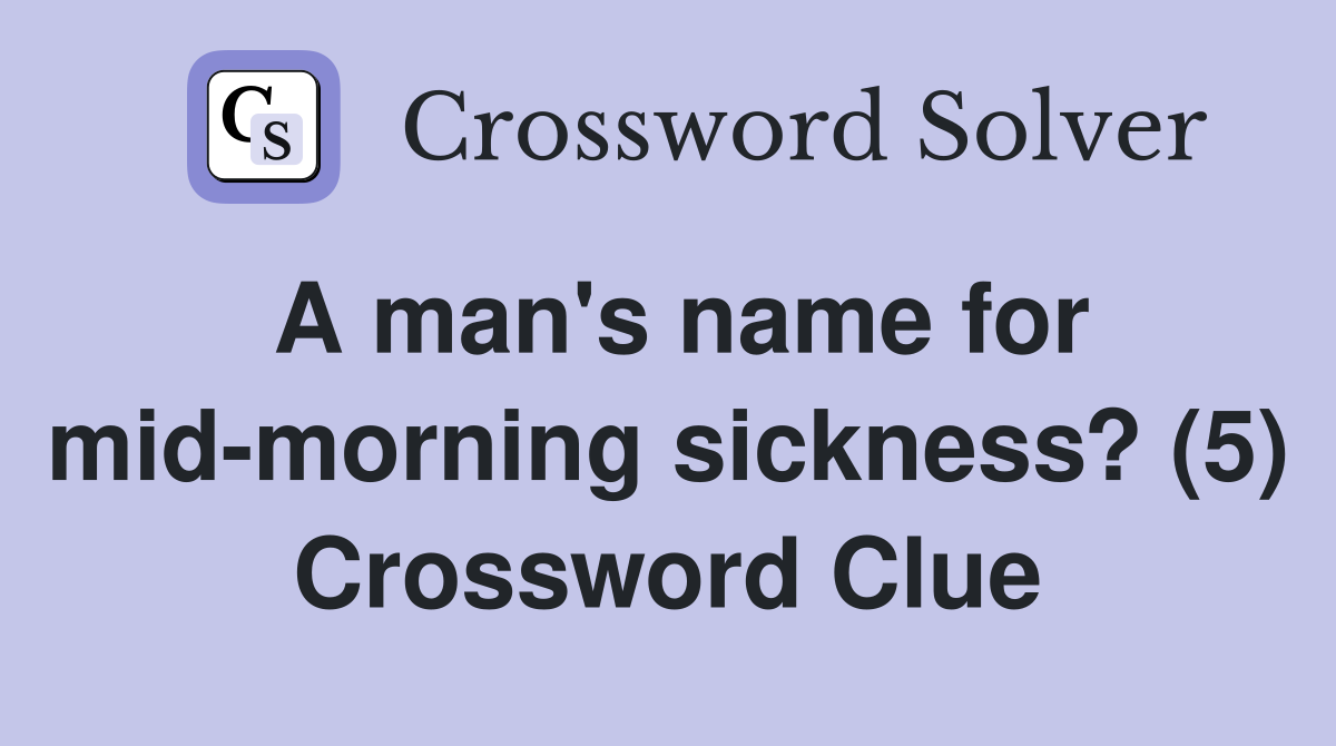 A man's name for mid-morning sickness? (5) Crossword Clue