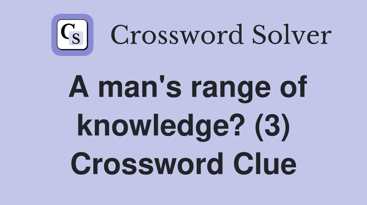 A man's range of knowledge? (3) Crossword Clue