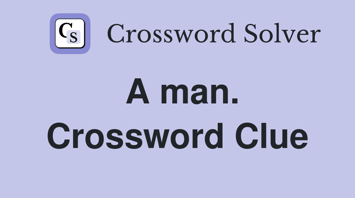 A man. Crossword Clue