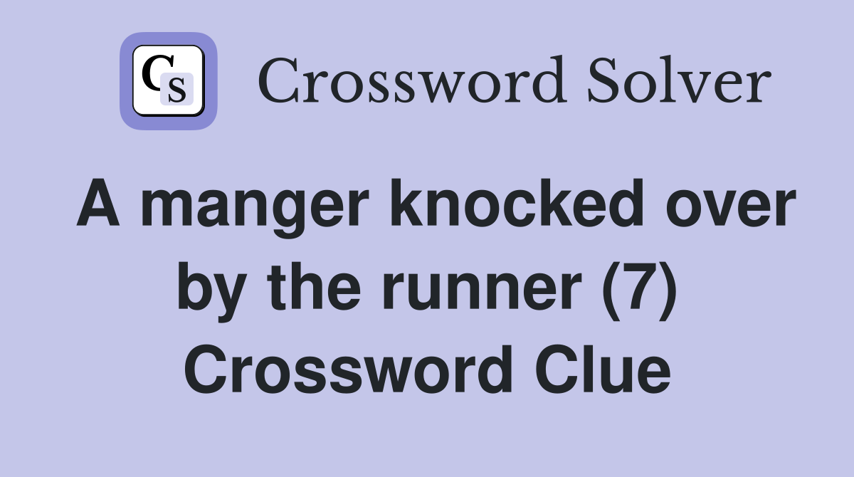 A manger knocked over by the runner (7) Crossword Clue