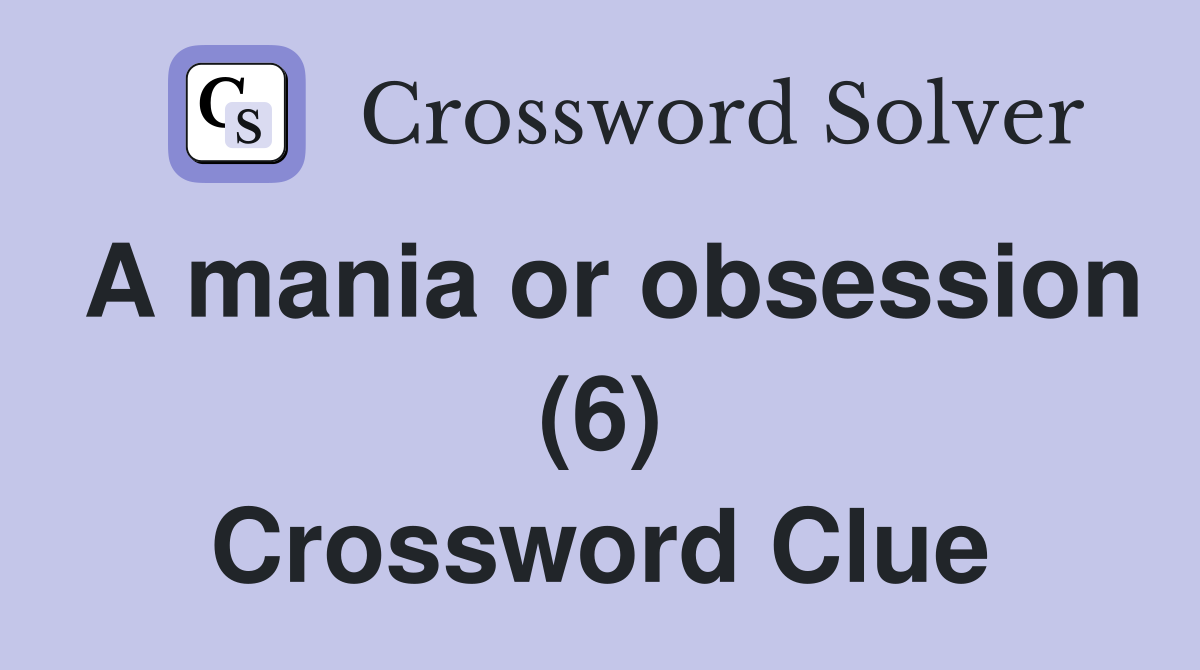 A mania or obsession (6) Crossword Clue