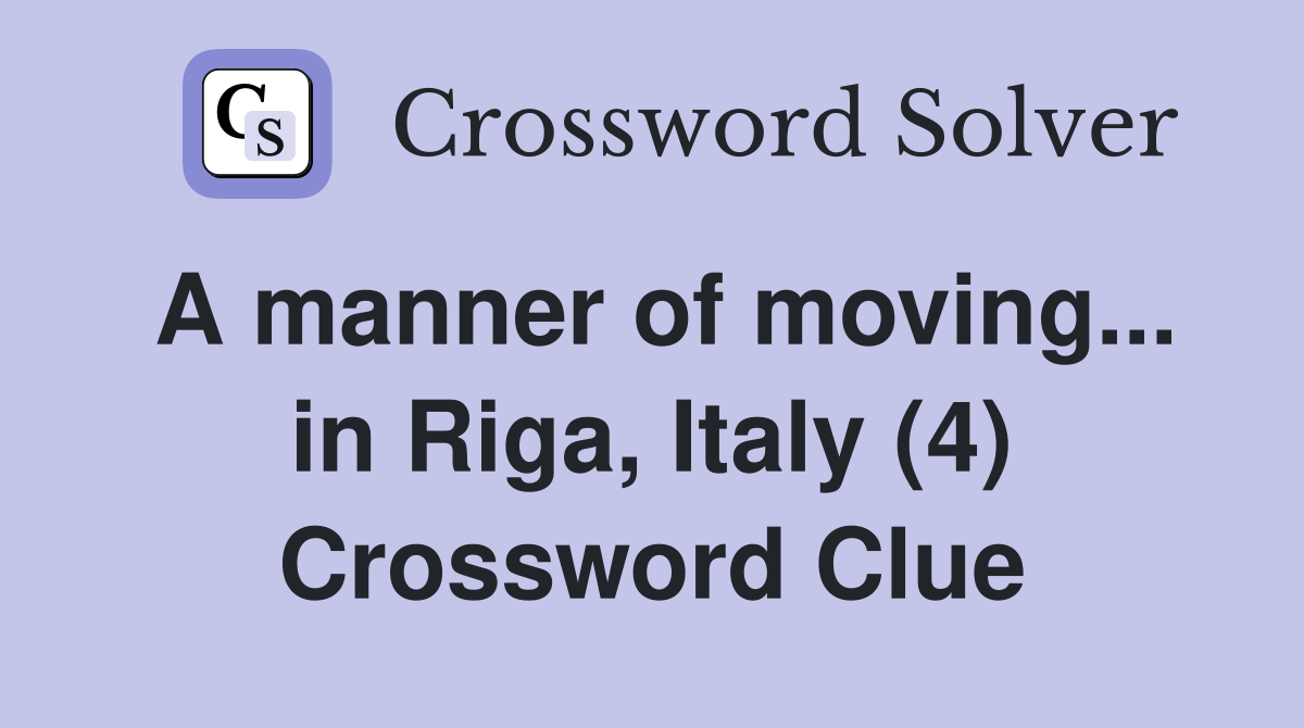 A manner of moving... in Riga, Italy (4) Crossword Clue