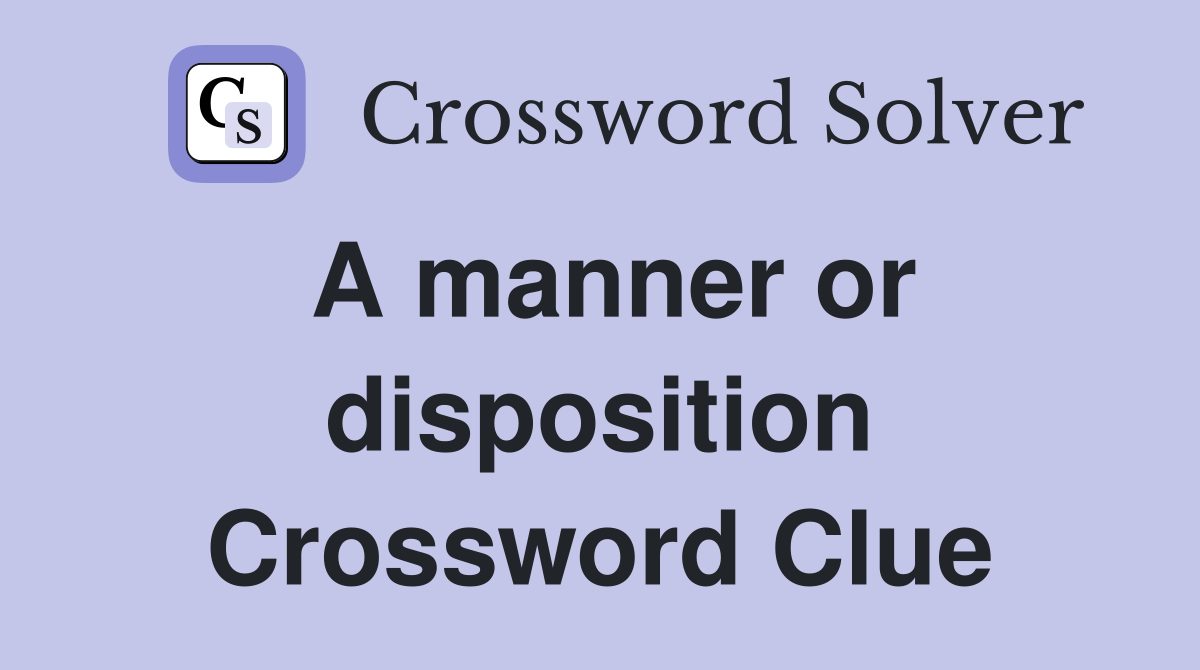 A manner or disposition Crossword Clue