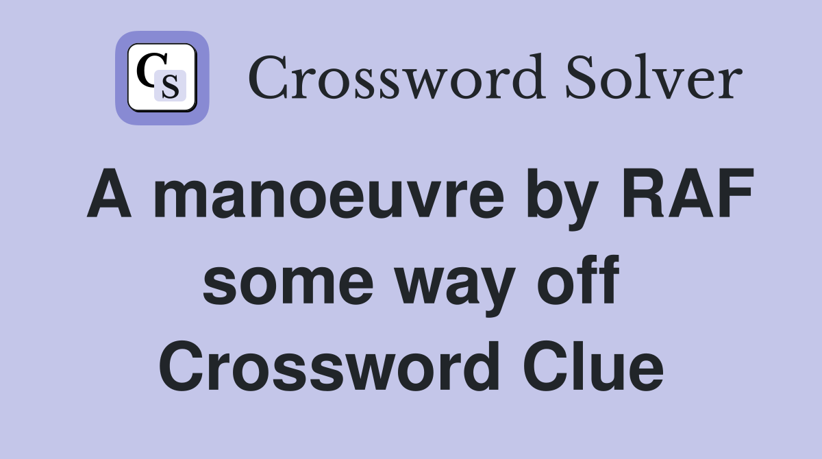 A manoeuvre by RAF some way off Crossword Clue