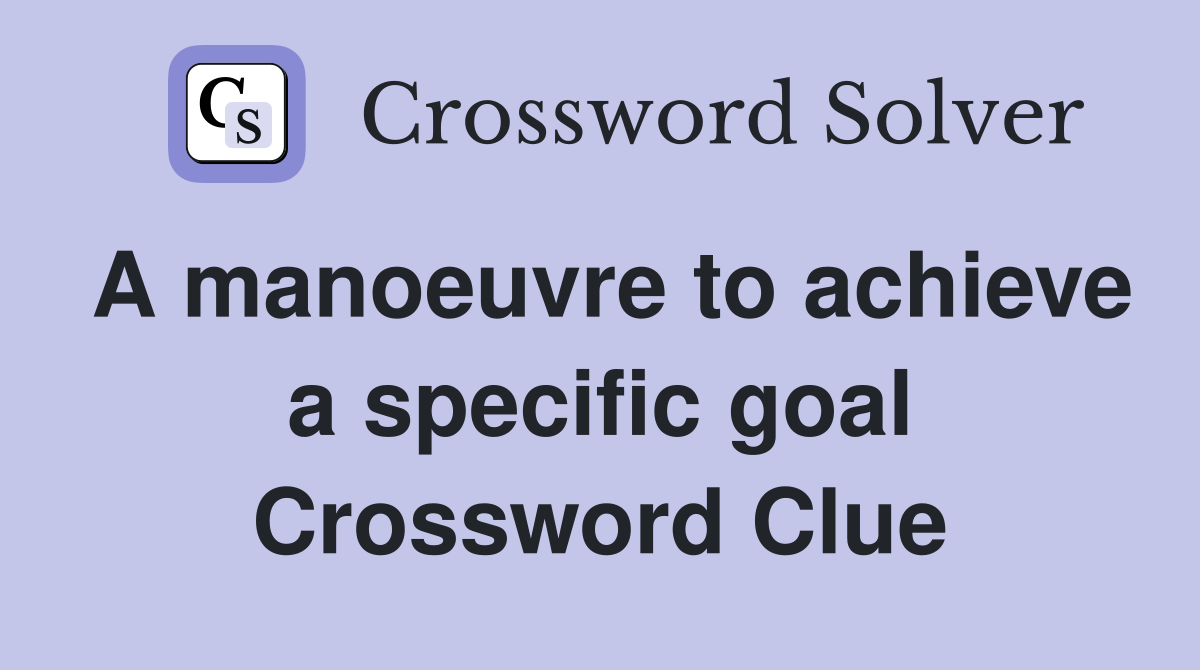 A manoeuvre to achieve a specific goal Crossword Clue