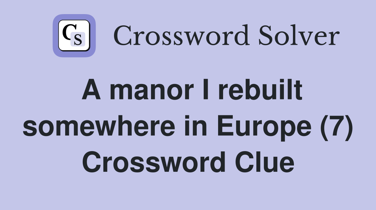 A manor I rebuilt somewhere in Europe (7) Crossword Clue