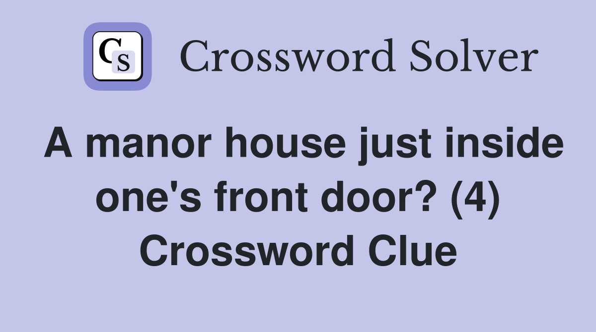 A manor house just inside one's front door? (4) Crossword Clue