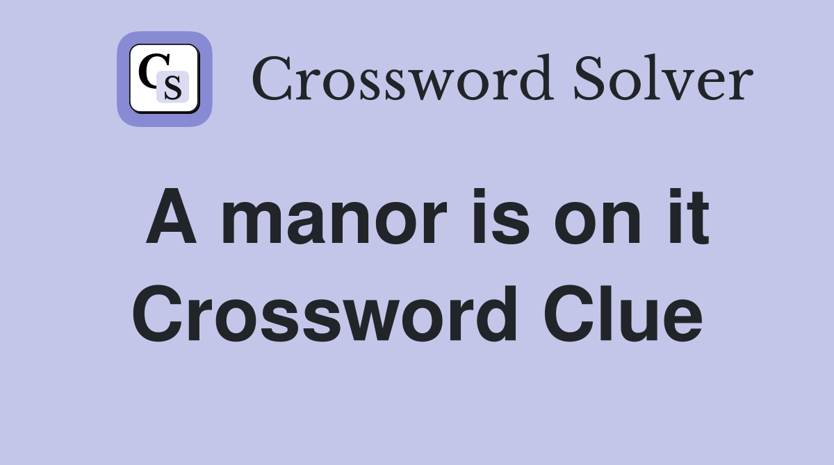 A manor is on it Crossword Clue