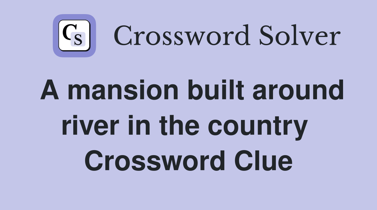 A mansion built around river in the country  Crossword Clue