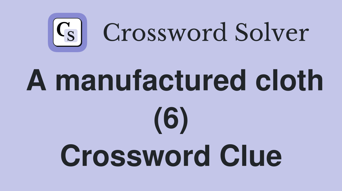 A manufactured cloth (6) Crossword Clue
