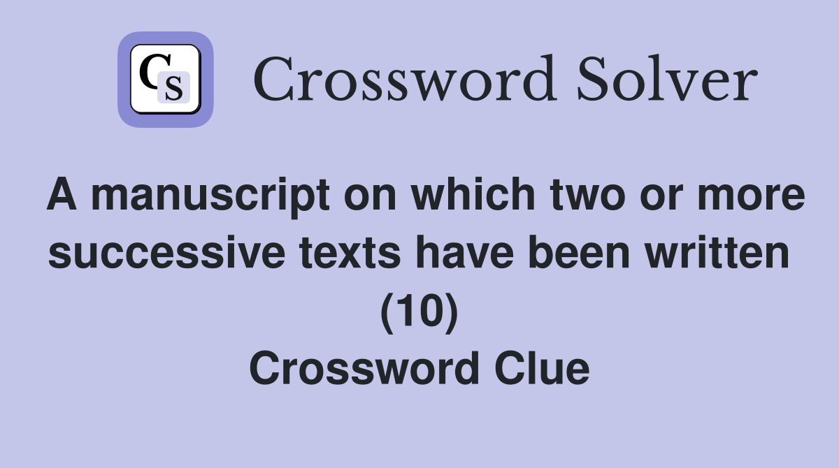 A manuscript on which two or more successive texts have been written (10) Crossword Clue