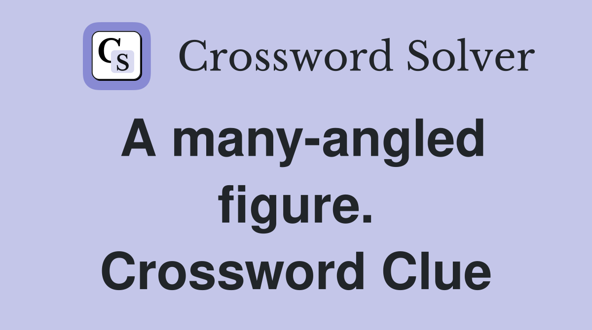 A many-angled figure. Crossword Clue