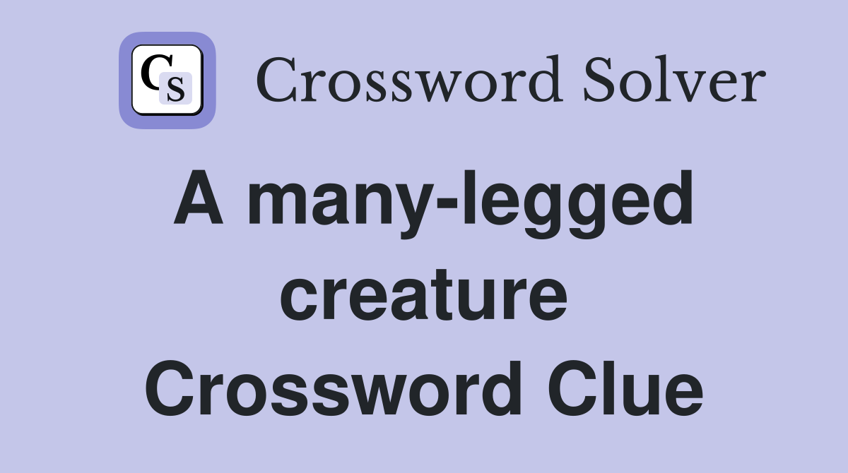 A many-legged creature Crossword Clue