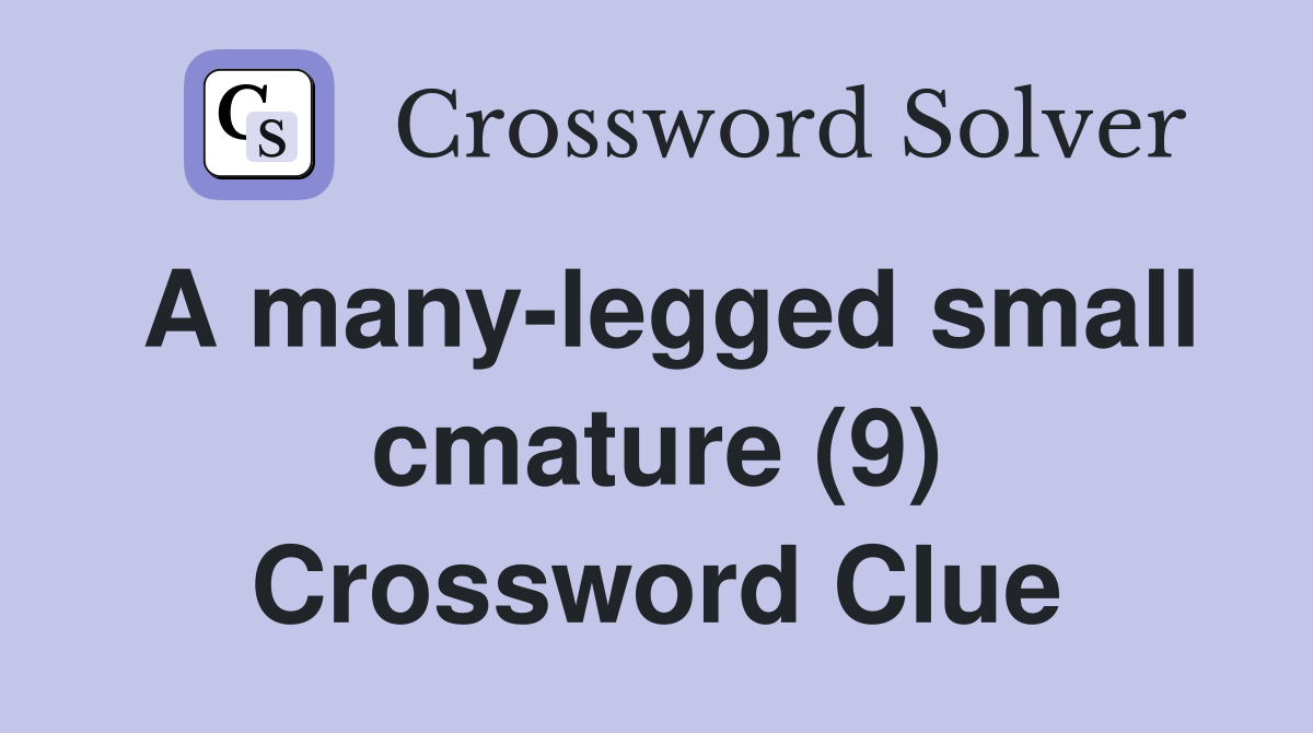 A many-legged small cmature (9) Crossword Clue