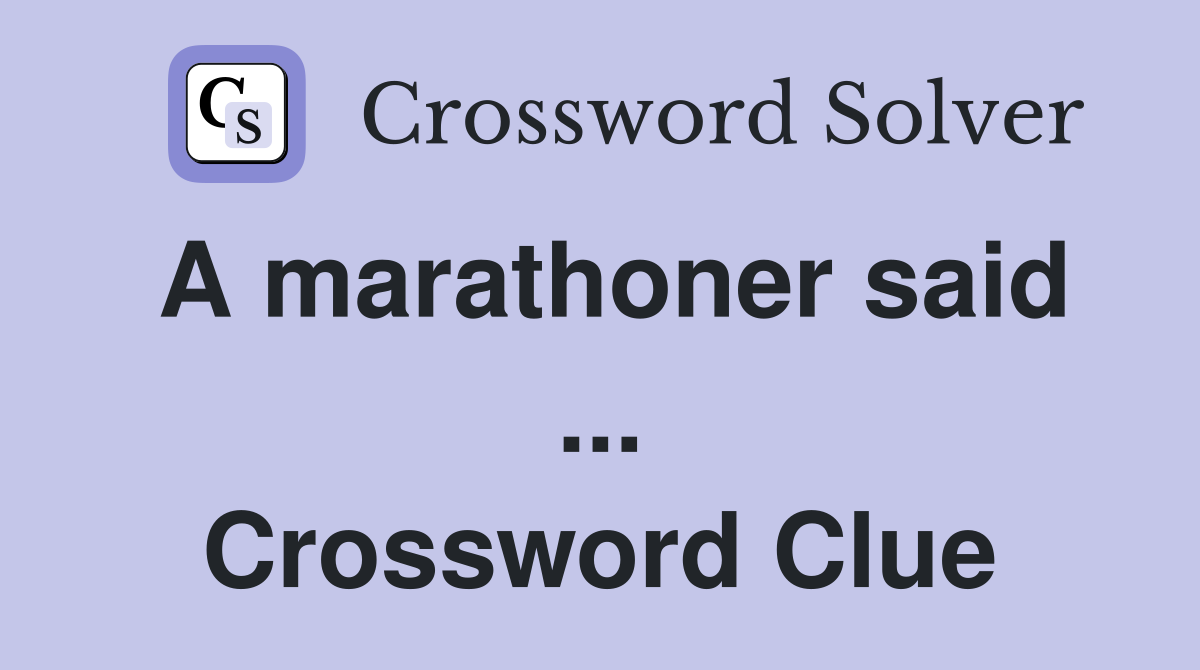 A marathoner said ... Crossword Clue