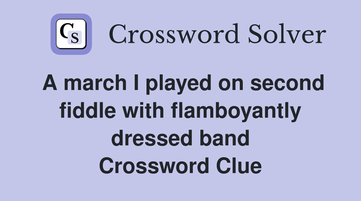 A march I played on second fiddle with flamboyantly dressed band Crossword Clue
