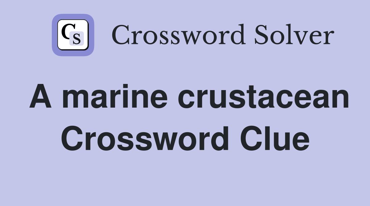 A marine crustacean Crossword Clue