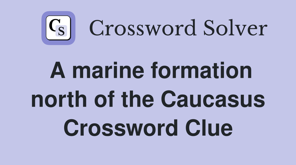 A marine formation north of the Caucasus Crossword Clue