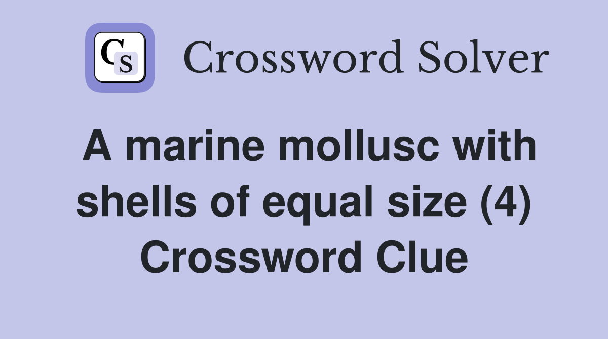A marine mollusc with shells of equal size (4) Crossword Clue