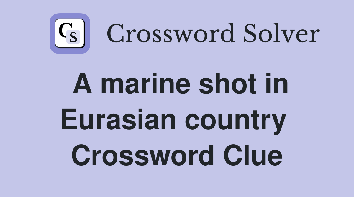 A marine shot in Eurasian country  Crossword Clue
