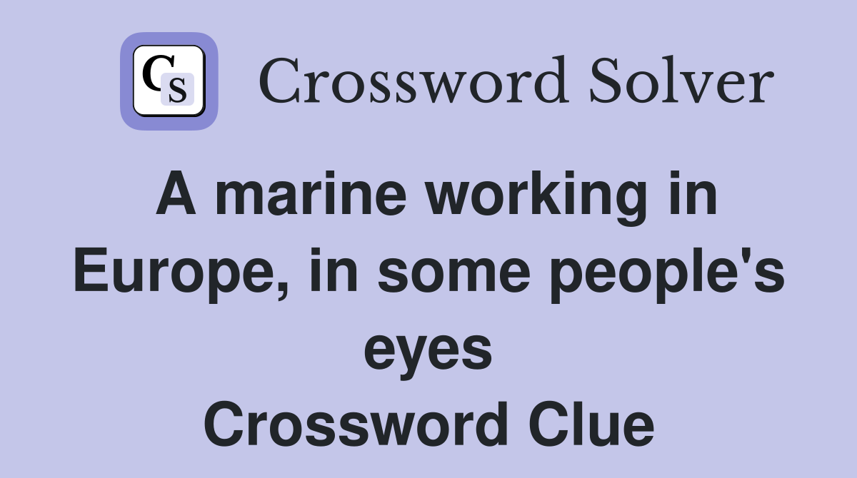 A marine working in Europe, in some people's eyes Crossword Clue