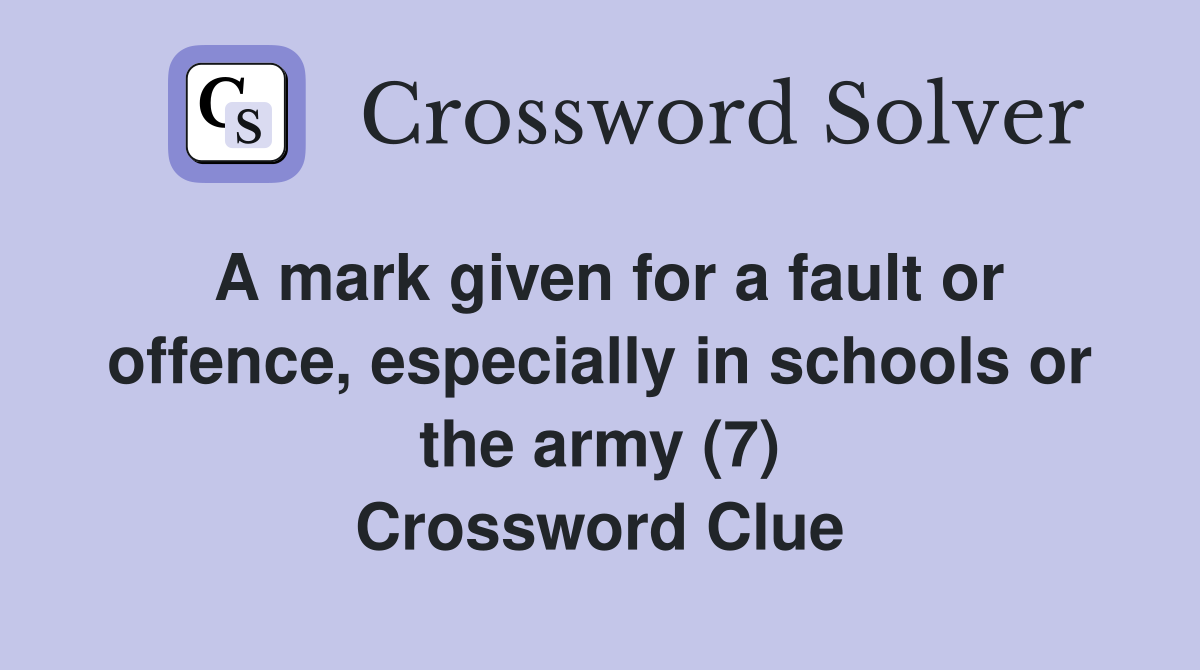A mark given for a fault or offence, especially in schools or the army (7) Crossword Clue
