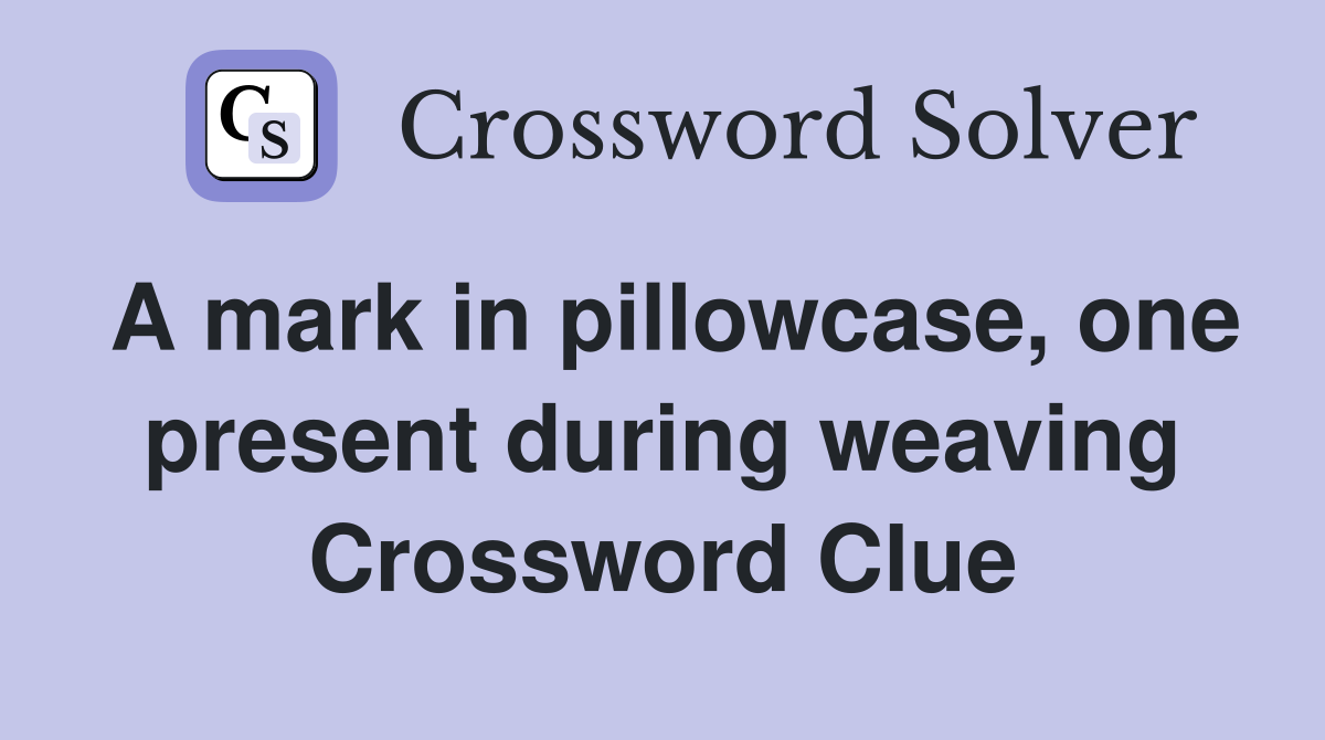 A mark in pillowcase, one present during weaving Crossword Clue