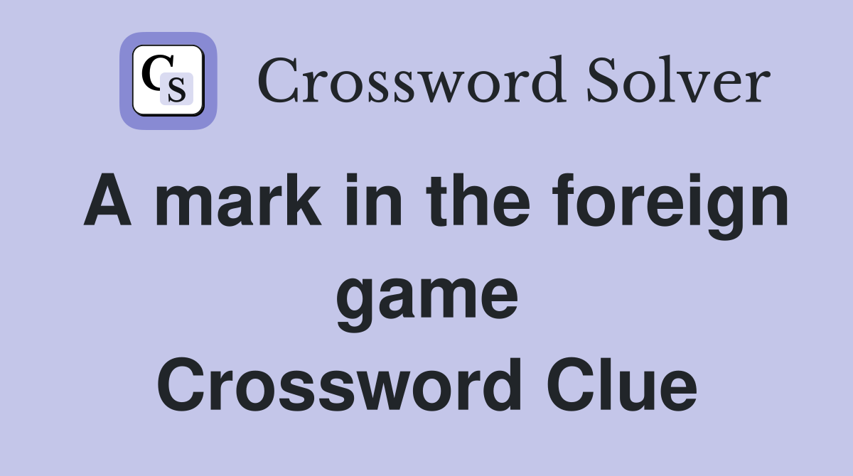 A mark in the foreign game Crossword Clue