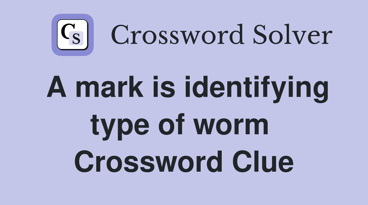 A mark is identifying type of worm  Crossword Clue